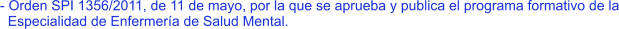 - Orden SPI 1356/2011, de 11 de mayo, por la que se aprueba y publica el programa formativo de la   Especialidad de Enfermería de Salud Mental.